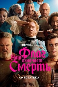 Фильм Наш флаг означает Смерть (1 сезон)